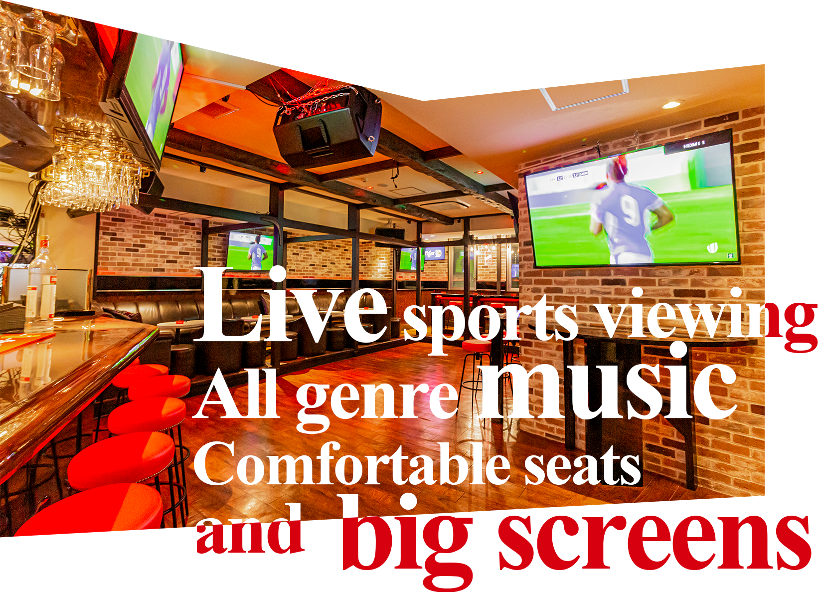 Live sports viewing, All genre music, Comfortable seats, and  big screens